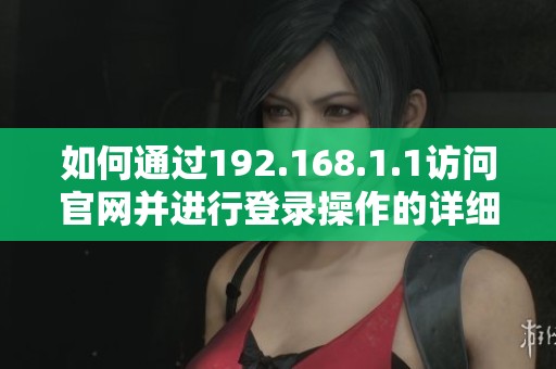 如何通過(guò)192.168.1.1訪問(wèn)官網(wǎng)并進(jìn)行登錄操作的詳細(xì)步驟指南