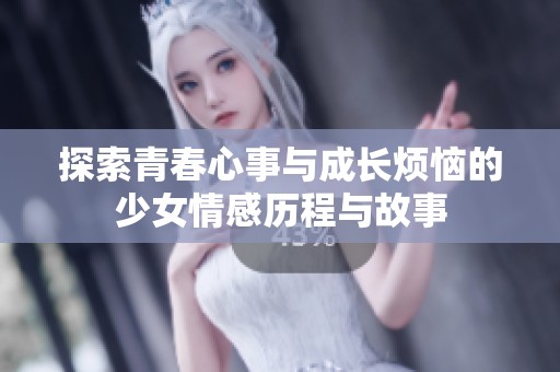 探索青春心事與成長煩惱的少女情感歷程與故事