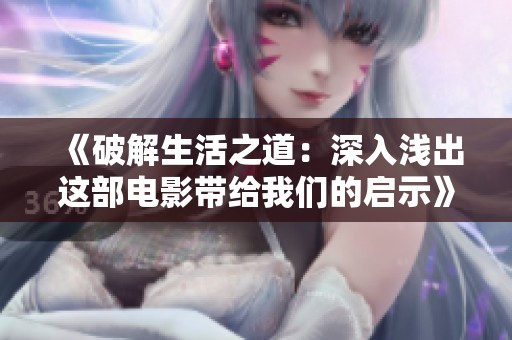 《破解生活之道：深入淺出這部電影帶給我們的啟示》