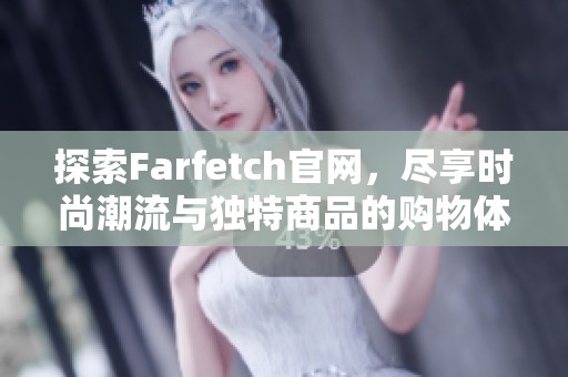 探索Farfetch官網(wǎng)，盡享時尚潮流與獨(dú)特商品的購物體驗