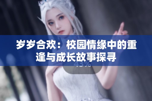 歲歲合歡：校園情緣中的重逢與成長(zhǎng)故事探尋