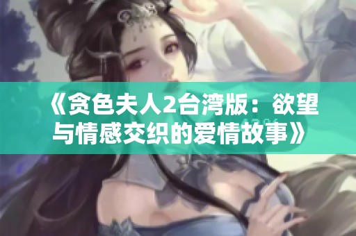 《貪色夫人2臺灣版：欲望與情感交織的愛情故事》