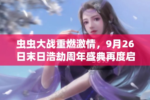 蟲蟲大戰(zhàn)重燃激情，9月26日末日浩劫周年盛典再度啟航！