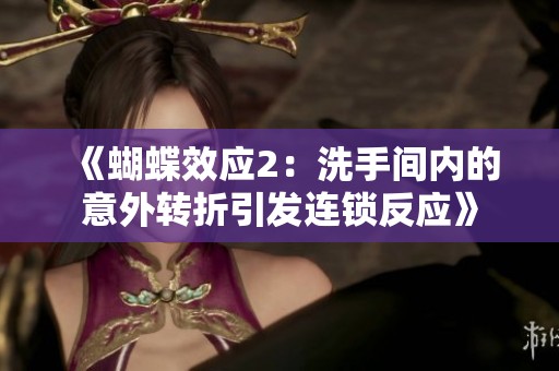 《蝴蝶效應(yīng)2：洗手間內(nèi)的意外轉(zhuǎn)折引發(fā)連鎖反應(yīng)》