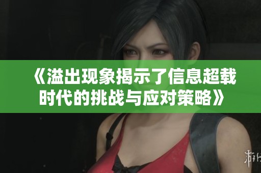 《溢出現(xiàn)象揭示了信息超載時代的挑戰(zhàn)與應對策略》