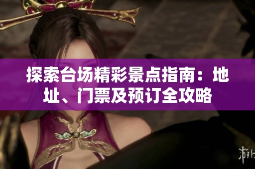 探索臺場精彩景點指南：地址、門票及預(yù)訂全攻略