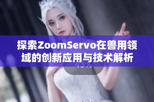 探索ZoomServo在獸用領(lǐng)域的創(chuàng)新應(yīng)用與技術(shù)解析