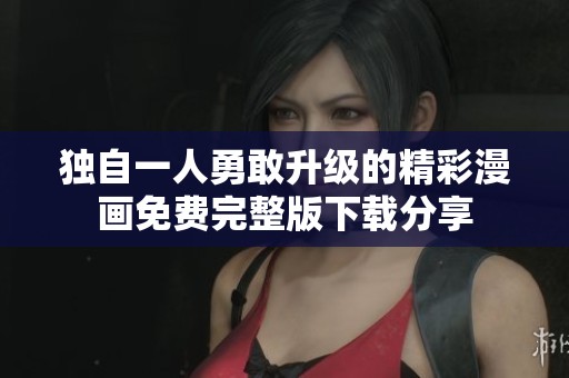獨(dú)自一人勇敢升級(jí)的精彩漫畫免費(fèi)完整版下載分享