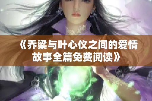 《喬梁與葉心儀之間的愛情故事全篇免費(fèi)閱讀》