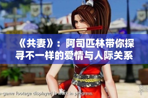 《共妻》：阿司匹林帶你探尋不一樣的愛情與人際關(guān)系的復(fù)雜性與挑戰(zhàn)