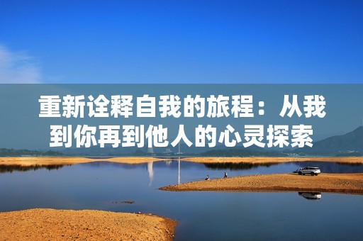 重新詮釋自我的旅程：從我到你再到他人的心靈探索