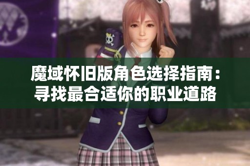 魔域懷舊版角色選擇指南：尋找最合適你的職業(yè)道路
