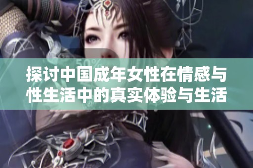 探討中國成年女性在情感與性生活中的真實體驗與生活狀態(tài)