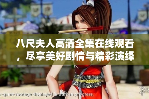 八尺夫人高清全集在線觀看，盡享美好劇情與精彩演繹的視聽盛宴