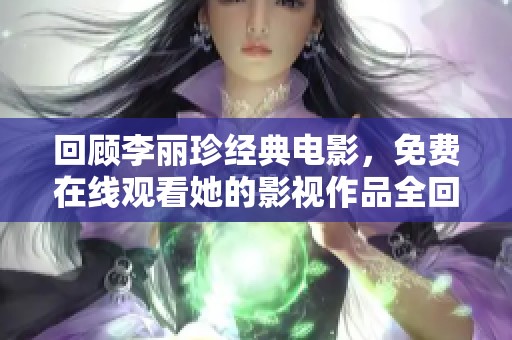 回顧李麗珍經(jīng)典電影，免費(fèi)在線觀看她的影視作品全回顧