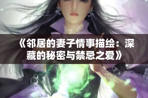 《鄰居的妻子情事描繪：深藏的秘密與禁忌之愛》