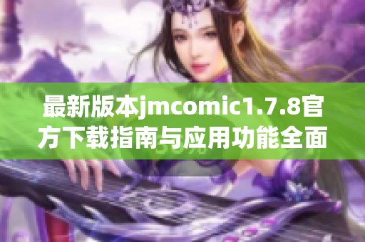最新版本jmcomic1.7.8官方下載指南與應用功能全面解析 最新版本jmcomic1.7.8官方下載指南與應用功能全面解析