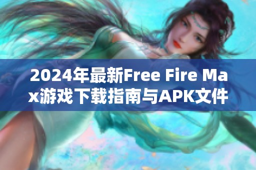 2024年最新Free Fire Max游戲下載指南與APK文件分享