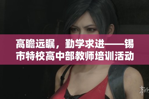 高瞻遠矚，勤學求進——錫市特校高中部教師培訓活動紀實