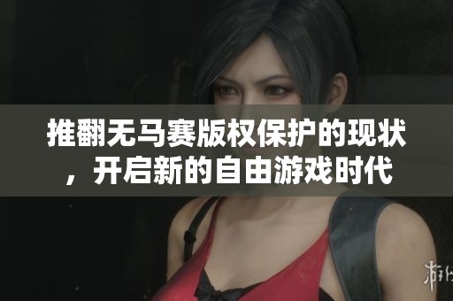 推翻無馬賽版權(quán)保護(hù)的現(xiàn)狀，開啟新的自由游戲時代
