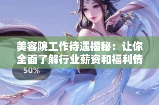 美容院工作待遇揭秘：讓你全面了解行業(yè)薪資和福利情況