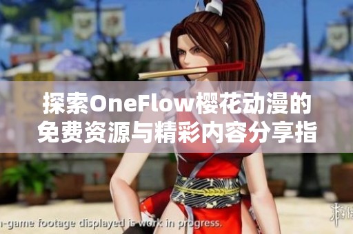 探索OneFlow櫻花動(dòng)漫的免費(fèi)資源與精彩內(nèi)容分享指南