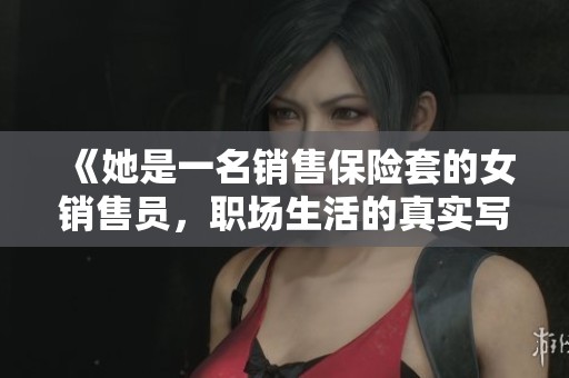 《她是一名銷售保險套的女銷售員，職場生活的真實寫照》