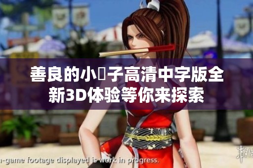 善良的小峓子高清中字版全新3D體驗等你來探索
