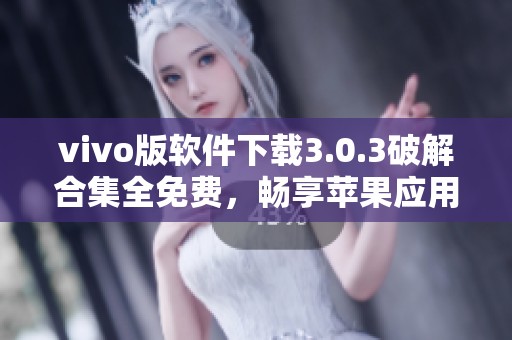vivo版軟件下載3.0.3破解合集全免費，暢享蘋果應(yīng)用新體驗