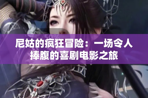 尼姑的瘋狂冒險(xiǎn)：一場(chǎng)令人捧腹的喜劇電影之旅