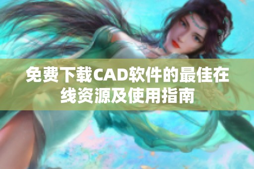 免費(fèi)下載CAD軟件的最佳在線資源及使用指南 免費(fèi)下載CAD軟件的最佳在線資源及使用指南